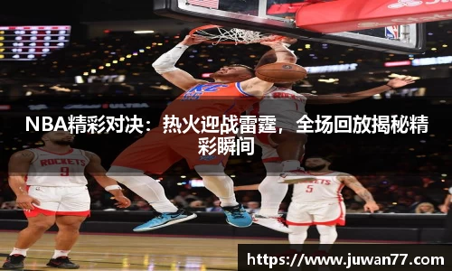 NBA精彩对决：热火迎战雷霆，全场回放揭秘精彩瞬间